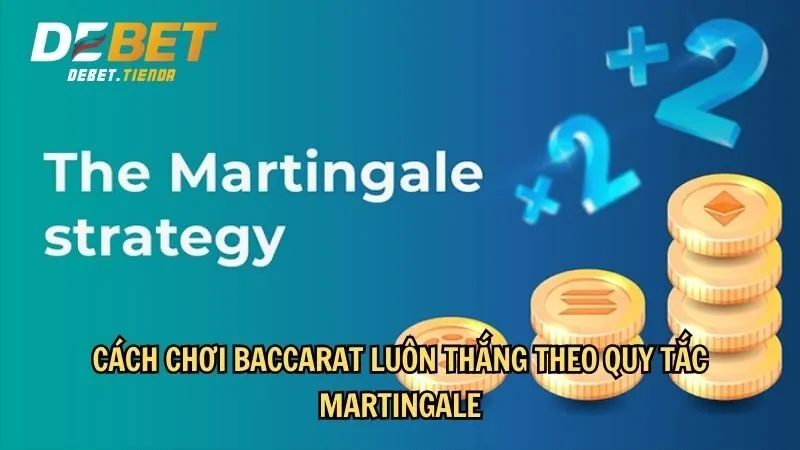 Cách Chơi Baccarat Luôn Thắng - Xứng Tầm Cao Thủ Làng Bài Cách chơi baccarat luôn thắng theo quy tắc Martingale