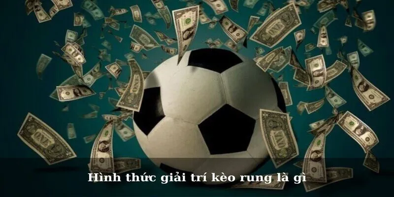 Kèo Rung Là Gì - Phương Pháp Đánh Bất Bại Cho Cược Thủ Hình thức giải trí kèo rung là gì