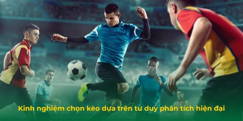 Kinh Nghiệm Chọn Kèo Giá Trị Cao Trên Trang Tỷ Lệ Cá Cược Kinh nghiệm chọn kèo dựa trên tư duy phân tích hiện đại